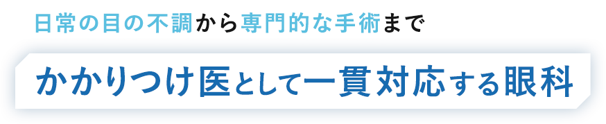 日常の目の不調から専門的な手術までかかりつけ医として一貫対応する眼科