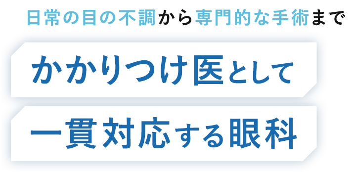 日常の目の不調から専門的な手術までかかりつけ医として一貫対応する眼科